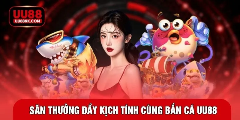 Săn thưởng đầy kịch tính cùng bắn cá UU88 